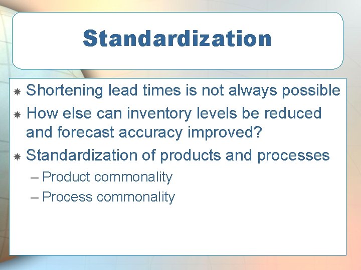 Standardization Shortening lead times is not always possible How else can inventory levels be