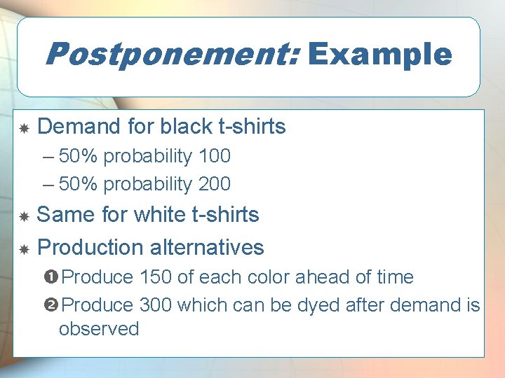 Postponement: Example Demand for black t-shirts – 50% probability 100 – 50% probability 200