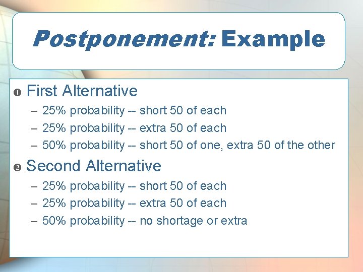 Postponement: Example First Alternative – 25% probability -- short 50 of each – 25%