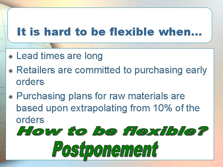 It is hard to be flexible when. . . Lead times are long Retailers