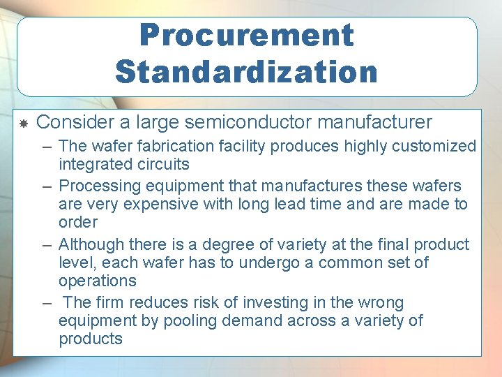 Procurement Standardization Consider a large semiconductor manufacturer – The wafer fabrication facility produces highly