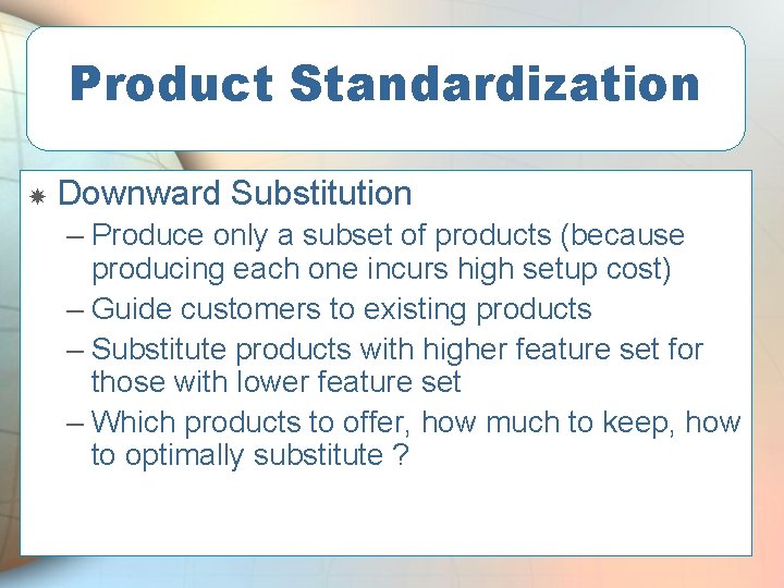 Product Standardization Downward Substitution – Produce only a subset of products (because producing each