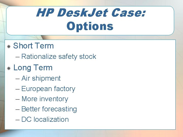 HP Desk. Jet Case: Options Short Term – Rationalize safety stock Long Term –