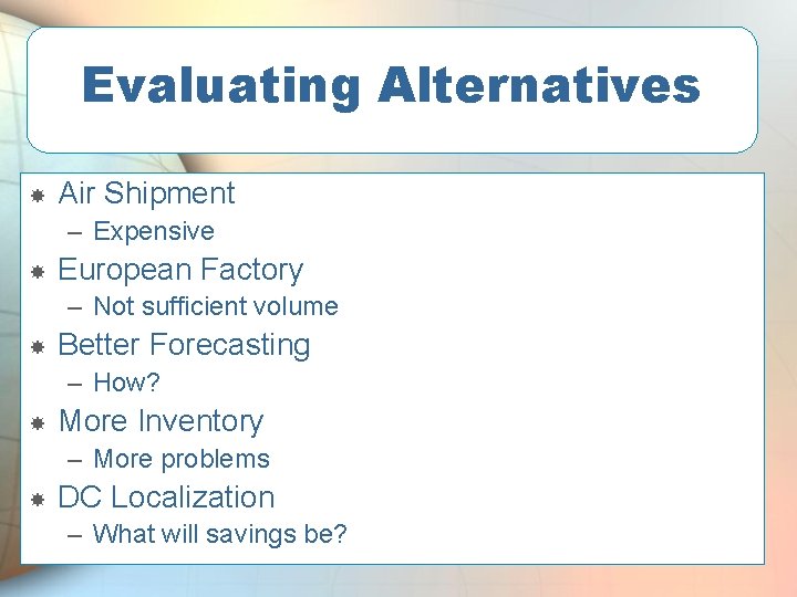 Evaluating Alternatives Air Shipment – Expensive European Factory – Not sufficient volume Better Forecasting