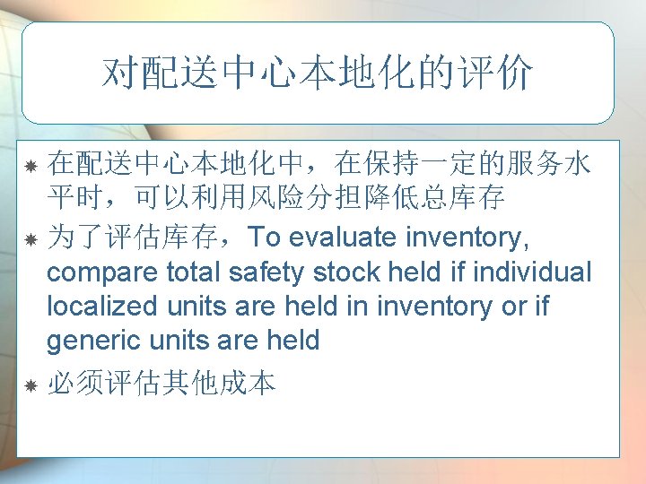 对配送中心本地化的评价 在配送中心本地化中，在保持一定的服务水 平时，可以利用风险分担降低总库存 为了评估库存，To evaluate inventory, compare total safety stock held if individual localized