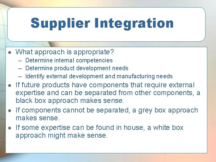 Supplier Integration What approach is appropriate? – Determine internal competencies – Determine product development