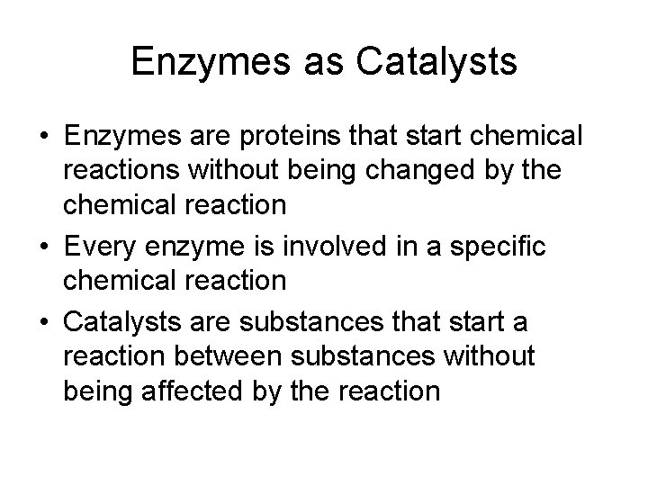 Enzymes as Catalysts • Enzymes are proteins that start chemical reactions without being changed