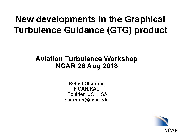 New developments in the Graphical Turbulence Guidance (GTG) product Aviation Turbulence Workshop NCAR 28
