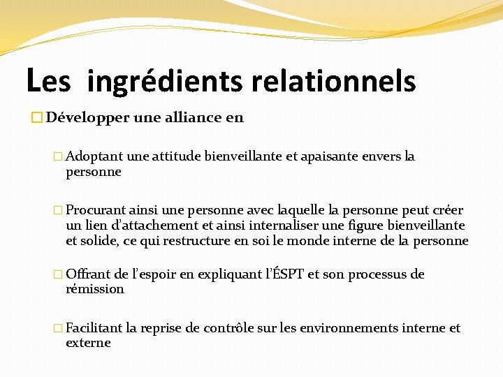 Les ingrédients relationnels �Développer une alliance en � Adoptant une attitude bienveillante et apaisante