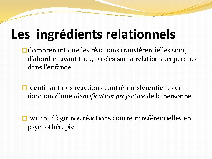 Les ingrédients relationnels �Comprenant que les réactions transférentielles sont, d’abord et avant tout, basées