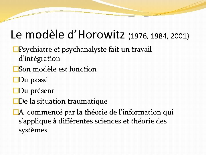 Le modèle d’Horowitz (1976, 1984, 2001) �Psychiatre et psychanalyste fait un travail d’intégration �Son