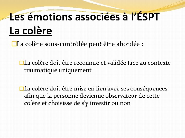 Les émotions associées à l’ÉSPT La colère �La colère sous-contrôlée peut être abordée :