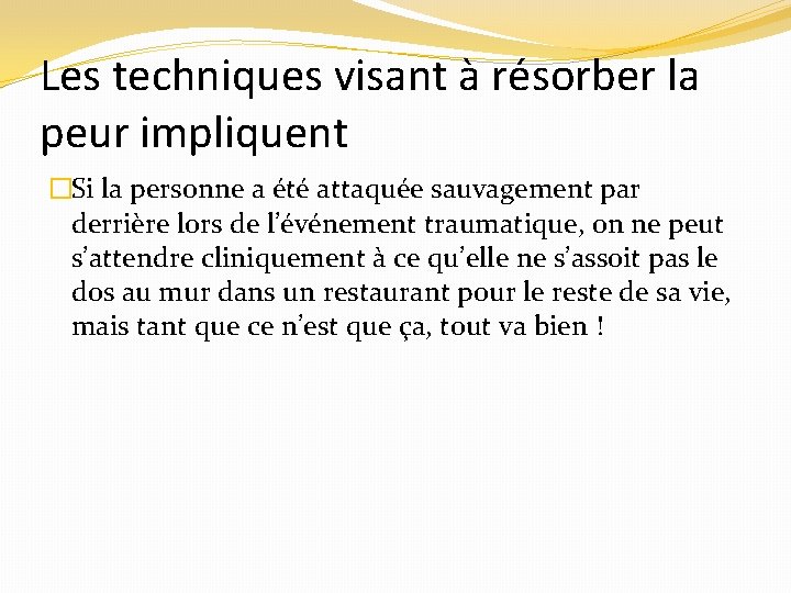 Les techniques visant à résorber la peur impliquent �Si la personne a été attaquée