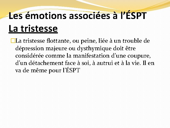  Les émotions associées à l’ÉSPT La tristesse �La tristesse flottante, ou peine, liée