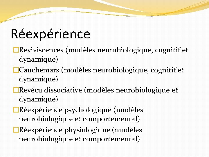 Réexpérience �Reviviscences (modèles neurobiologique, cognitif et dynamique) �Cauchemars (modèles neurobiologique, cognitif et dynamique) �Revécu