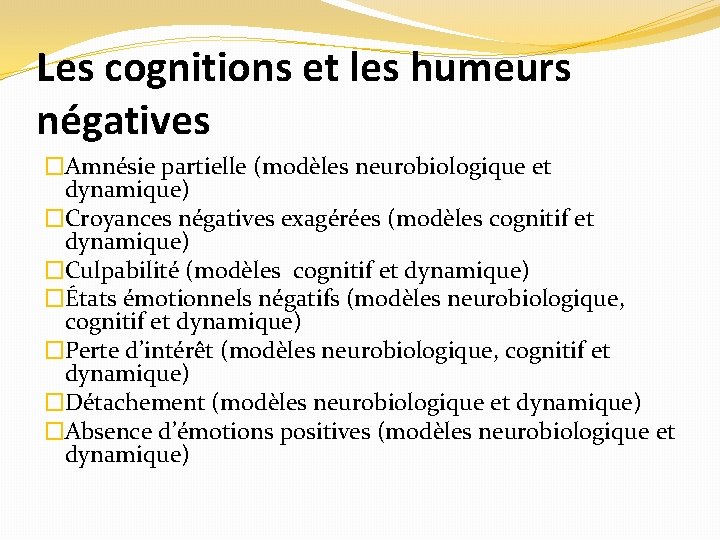 Les cognitions et les humeurs négatives �Amnésie partielle (modèles neurobiologique et dynamique) �Croyances négatives