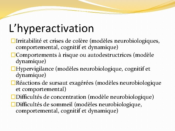 L’hyperactivation �Irritabilité et crises de colère (modèles neurobiologiques, comportemental, cognitif et dynamique) �Comportements à