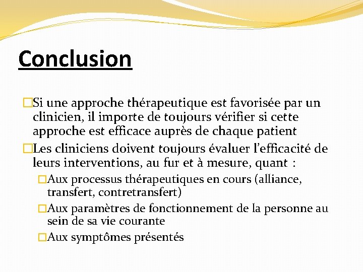 Conclusion �Si une approche thérapeutique est favorisée par un clinicien, il importe de toujours