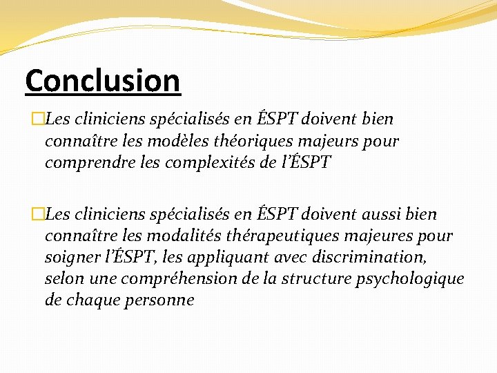 Conclusion �Les cliniciens spécialisés en ÉSPT doivent bien connaître les modèles théoriques majeurs pour