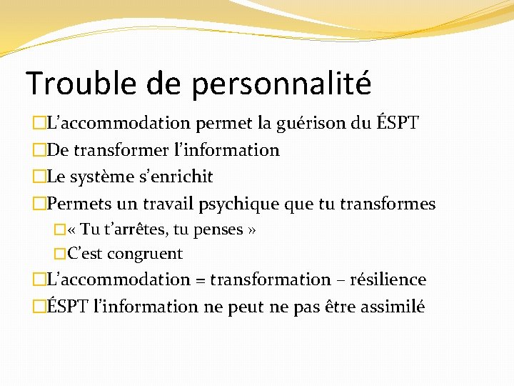 Trouble de personnalité �L’accommodation permet la guérison du ÉSPT �De transformer l’information �Le système