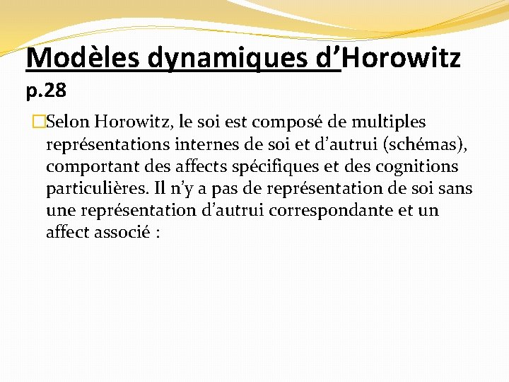 Modèles dynamiques d’Horowitz p. 28 �Selon Horowitz, le soi est composé de multiples représentations