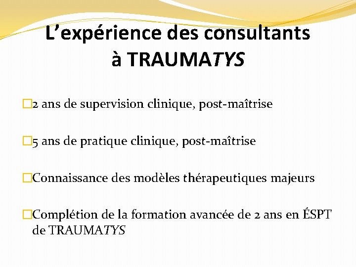 L’expérience des consultants à TRAUMATYS � 2 ans de supervision clinique, post-maîtrise � 5