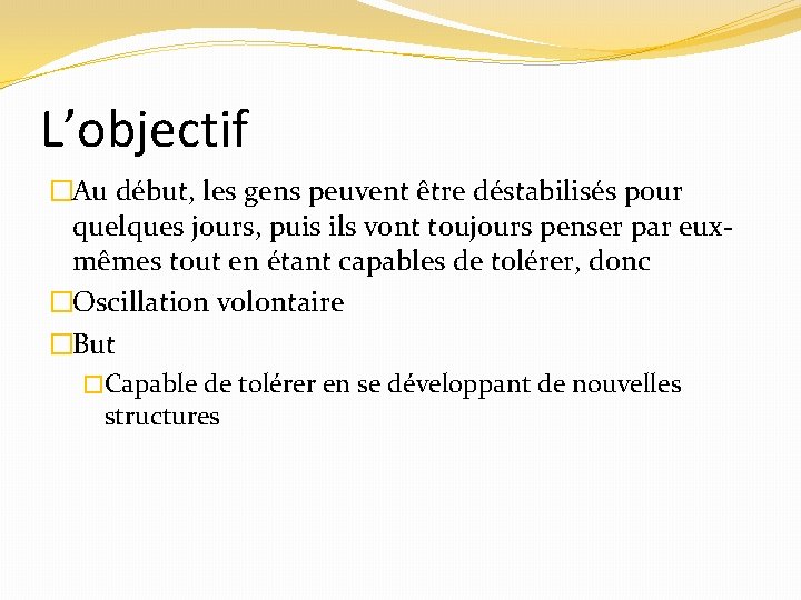 L’objectif �Au début, les gens peuvent être déstabilisés pour quelques jours, puis ils vont