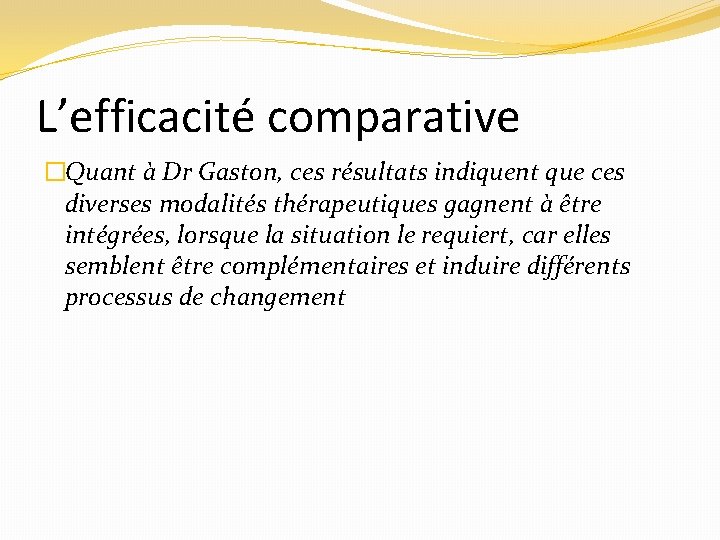 L’efficacité comparative �Quant à Dr Gaston, ces résultats indiquent que ces diverses modalités thérapeutiques