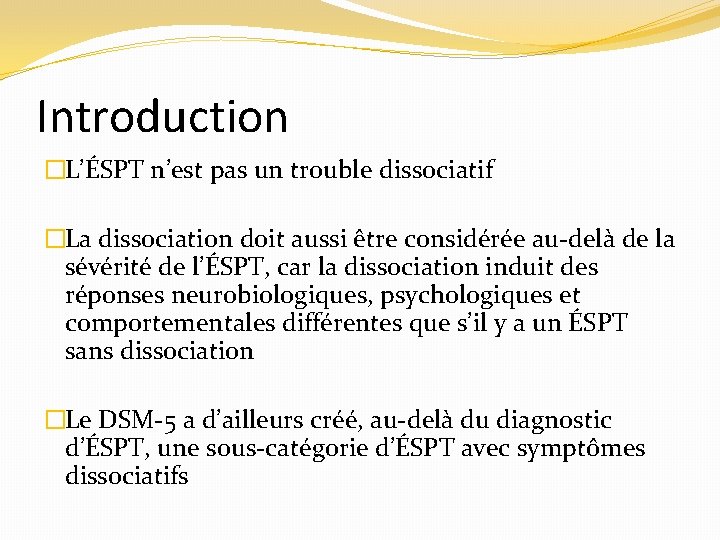 Introduction �L’ÉSPT n’est pas un trouble dissociatif �La dissociation doit aussi être considérée au-delà