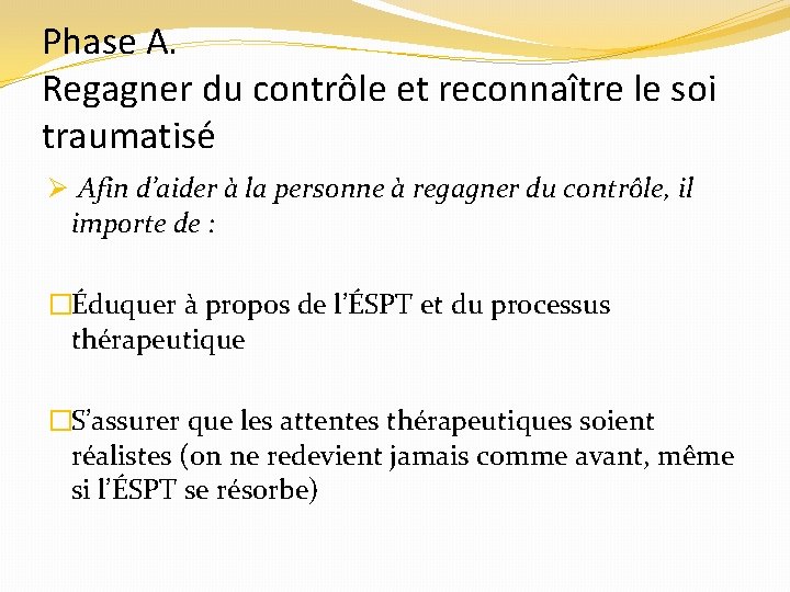 Phase A. Regagner du contrôle et reconnaître le soi traumatisé Ø Afin d’aider à