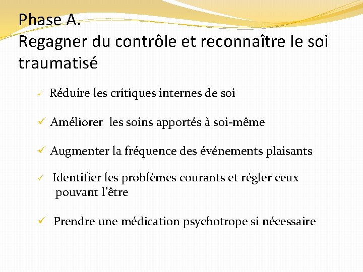 Phase A. Regagner du contrôle et reconnaître le soi traumatisé ü Réduire les critiques