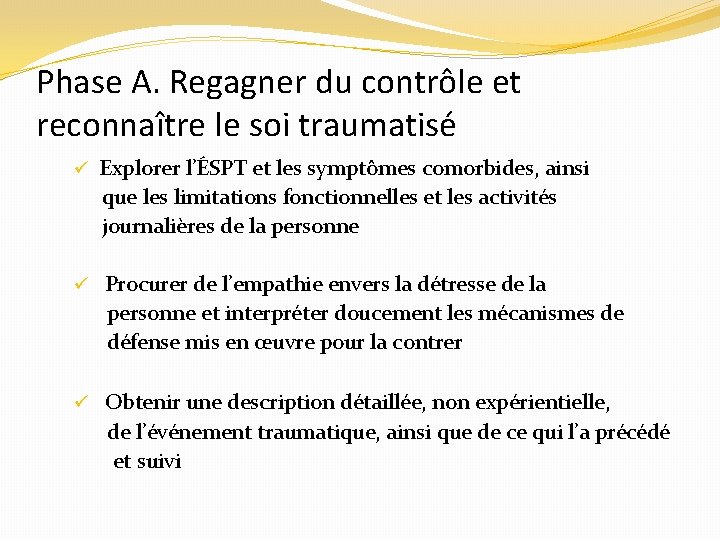 Phase A. Regagner du contrôle et reconnaître le soi traumatisé ü Explorer l’ÉSPT et