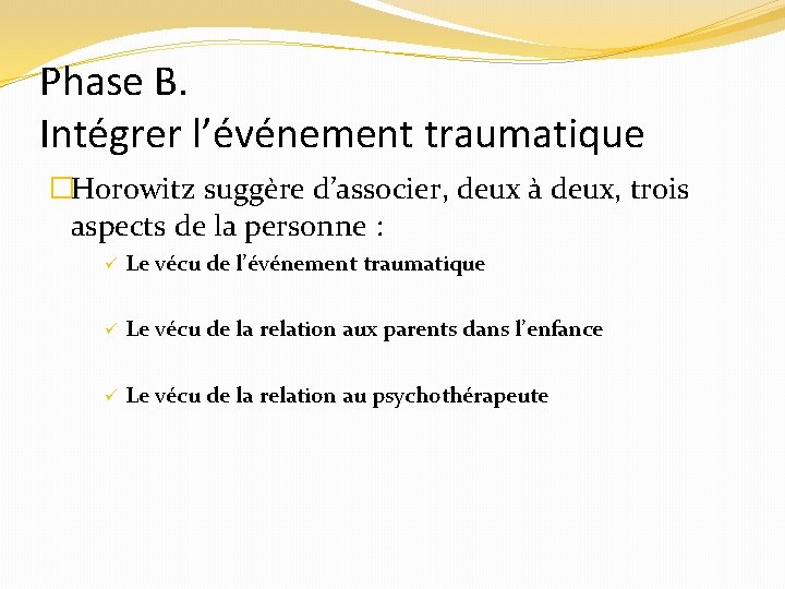 Phase B. Intégrer l’événement traumatique �Horowitz suggère d’associer, deux à deux, trois aspects de