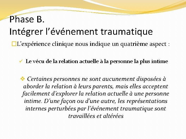 Phase B. Intégrer l’événement traumatique �L’expérience clinique nous indique un quatrième aspect : ü