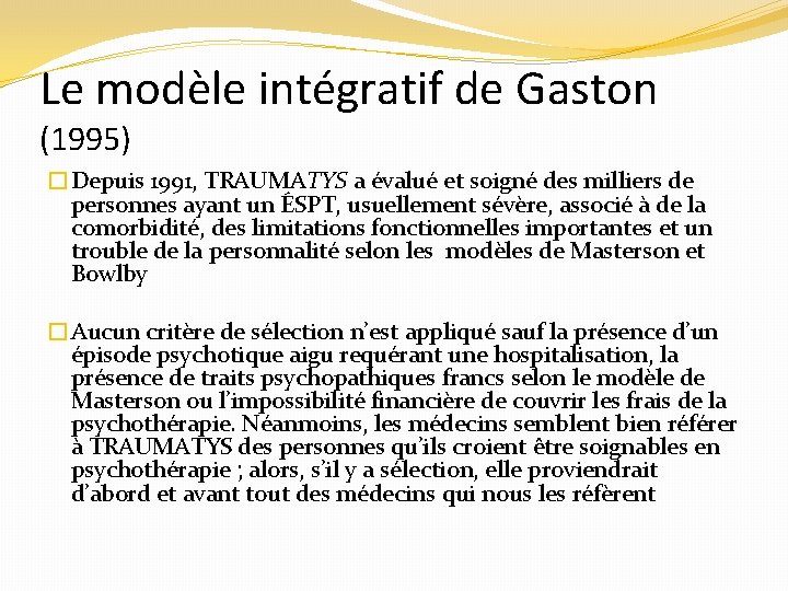 Le modèle intégratif de Gaston (1995) �Depuis 1991, TRAUMATYS a évalué et soigné des