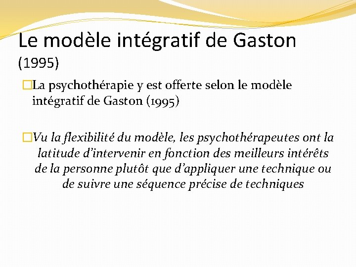 Le modèle intégratif de Gaston (1995) �La psychothérapie y est offerte selon le modèle