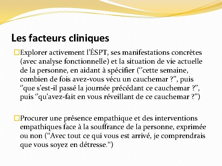 Les facteurs cliniques �Explorer activement l’ÉSPT, ses manifestations concrètes (avec analyse fonctionnelle) et la