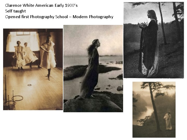 Clarence White American Early 1900’s Self taught Opened first Photography School – Modern Photography