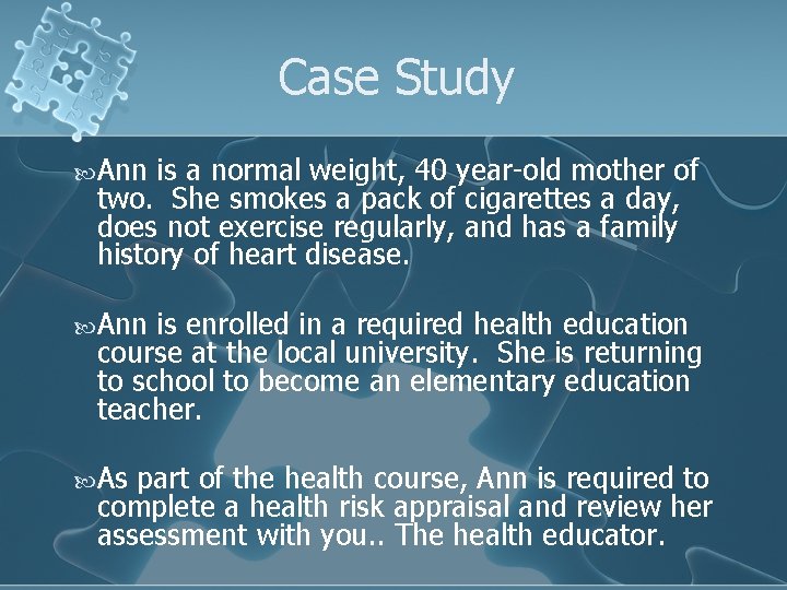 Case Study Ann is a normal weight, 40 year-old mother of two. She smokes