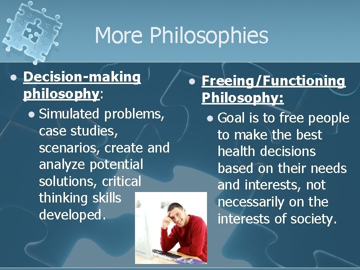 More Philosophies l Decision-making philosophy: l Simulated problems, case studies, scenarios, create and analyze