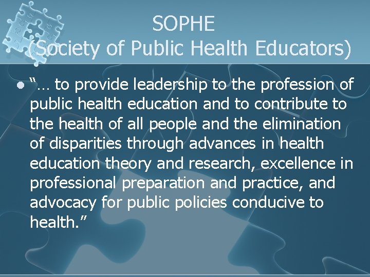 SOPHE (Society of Public Health Educators) l “… to provide leadership to the profession