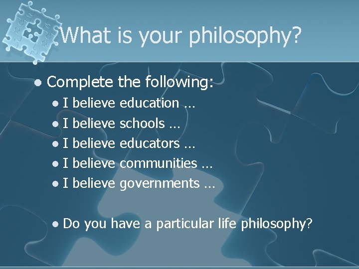 What is your philosophy? l Complete the following: I l l believe believe education