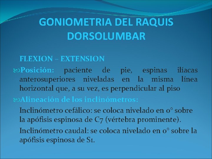 GONIOMETRIA DEL RAQUIS DORSOLUMBAR FLEXION – EXTENSION Posición: paciente de pie, espinas ilíacas anterosuperiores