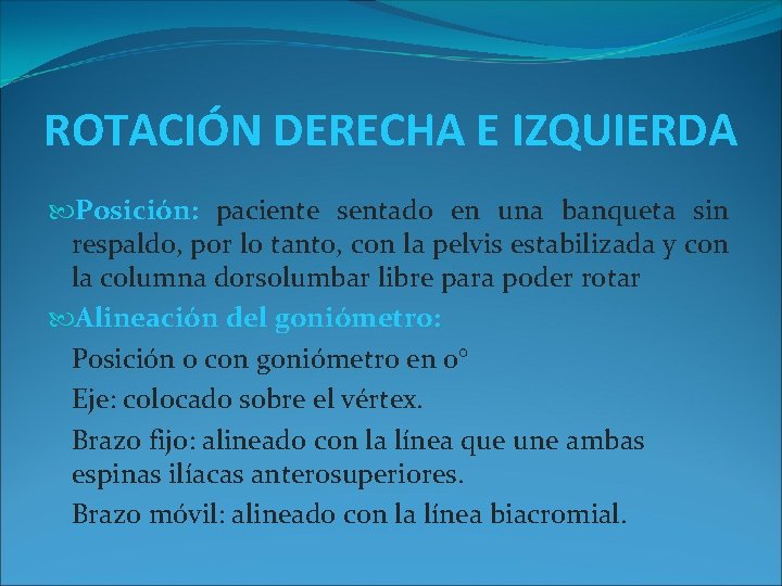 ROTACIÓN DERECHA E IZQUIERDA Posición: paciente sentado en una banqueta sin respaldo, por lo