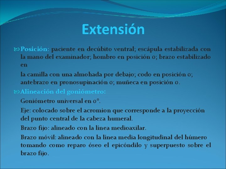 Extensión Posición: paciente en decúbito ventral; escápula estabilizada con la mano del examinador; hombro