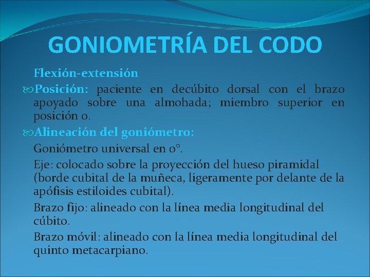 GONIOMETRÍA DEL CODO Flexión-extensión Posición: paciente en decúbito dorsal con el brazo apoyado sobre