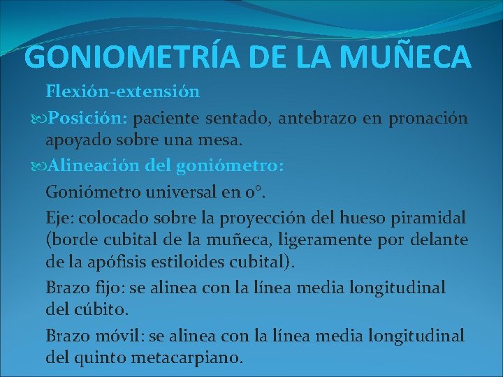 GONIOMETRÍA DE LA MUÑECA Flexión-extensión Posición: paciente sentado, antebrazo en pronación apoyado sobre una