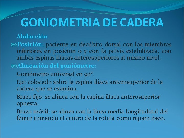 GONIOMETRIA DE CADERA Abducción Posición: paciente en decúbito dorsal con los miembros inferiores en