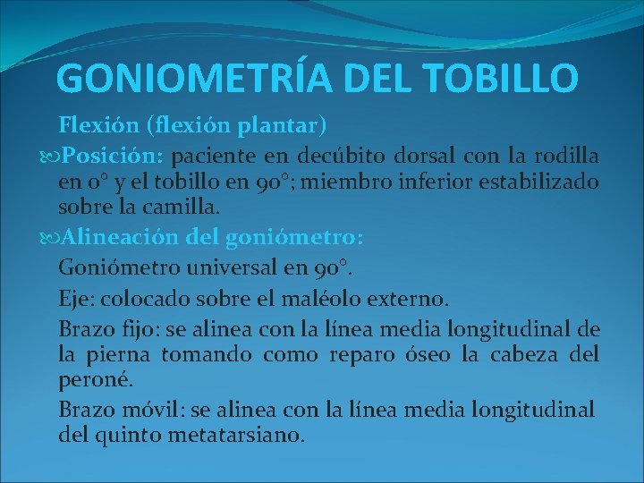 GONIOMETRÍA DEL TOBILLO Flexión (flexión plantar) Posición: paciente en decúbito dorsal con la rodilla