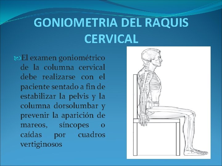 GONIOMETRIA DEL RAQUIS CERVICAL El examen goniométrico de la columna cervical debe realizarse con